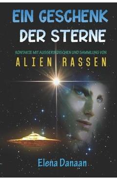 Poza produsului Ein Geschenk der Sterne: Kontakte mit Außerirdischen und Sammlung von Alien-Rassen - Elena Danaan
