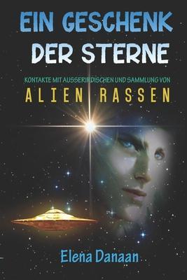 Ein Geschenk der Sterne: Kontakte mit Außerirdischen und Sammlung von Alien-Rassen - Elena Danaan