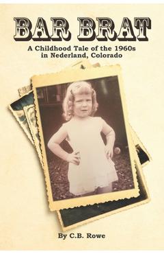 Poza produsului Bar Brat: A Childhood Tale of the 1960s in Nederland, Colorado - C. B. Rowe