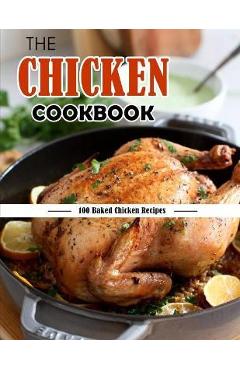Poza produsului The Chicken Cookbook: 100 Baked Chicken Recipes - Jammie Lakin