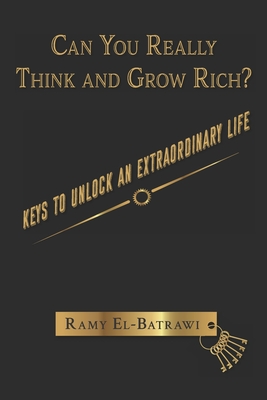 Can You Really Think and Grow Rich?: Keys to Unlock an Extraordinary Life - Ramy El-batrawi