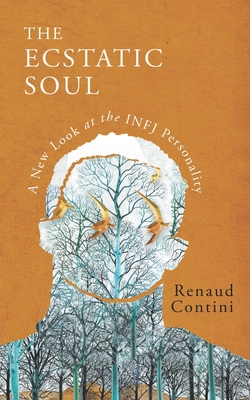 The Ecstatic Soul: A New Look at the INFJ Personality - Renaud Contini