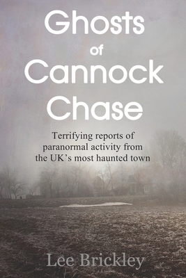 Ghosts of Cannock Chase: Terrifying reports of paranormal activity from the UK's most haunted town - Lee Brickley