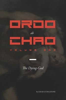 Ordo ab Chao: Volume One: The Dying-God - David Livingstone