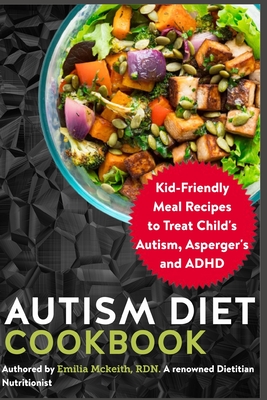Autism Diet Cookbook: Kid-Friendly Meal Recipes to Treat Child's Autism, Asperger's and ADHD - Emilia Mckeith Rdn