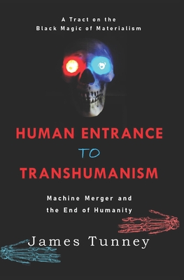 Human Entrance to Transhumanism: Machine Merger and the End of Humanity - James Tunney