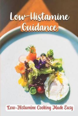 Low-Histamine Guidance: Low-Histamine Cooking Made Easy: Low-Histamine Cooking Guide - Jacques Trojanowski