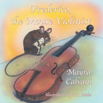 Frederico the Mouse Violinist: Learn the Parts of the Violin - K. C. Snider