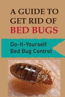 A Guide To Get Rid Of Bed Bugs: Do-It-Yourself Bed Bug Control: How Hot To Kill Bed Bugs - Zackary Gacusan