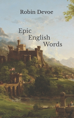 Epic English Words: Dictionary of Beauty, Interest, and Wonder - Robin Devoe