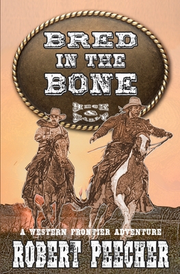 Bred in the Bone: A Western Frontier Adventure - Robert Peecher