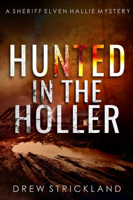 Hunted in the Holler: A gripping murder mystery crime thriller (A Sheriff Elven Hallie Mystery Book 3) - Drew Strickland