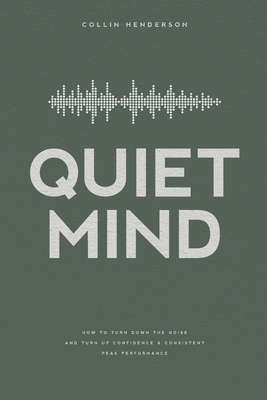 Coperta cărții 'Quiet Mind: How to Turn Down the Noise and Turn Up Confidence & Consistent Peak Performance - Collin Henderson'