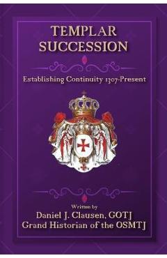 Coperta cărții 'Templar Succession: Establishing Continuity 1307-Present - Daniel J. Clausen'