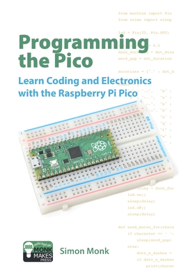Programming the Pico: Learn Coding and Electronics with the Raspberry Pi Pico - Simon Monk