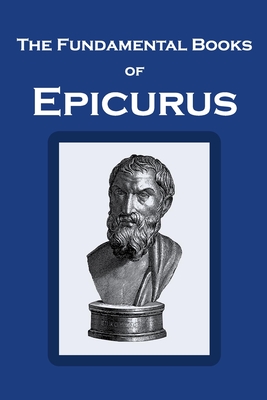 The Fundamental Books of Epicurus: Principal Doctrines, Vatican Sayings, and Letters - Robert Drew Hicks