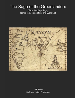 The Saga of the Greenlanders (Groenlendinga Saga): Norse Text, Translation, and Word List - Matthew Leigh Embleton