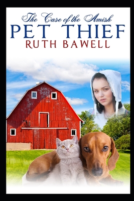 The Case of the Amish Pet Thief: Amish Mystery and Romance - Ruth Bawell