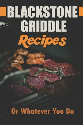 Blackstone Griddle Recipes: Or Whatever You Do: Electric Griddle Cookbook - Janelle Klohs