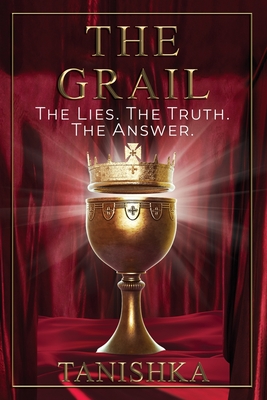 The Grail: The Lies. The Truth. The Answer. - Tanishka