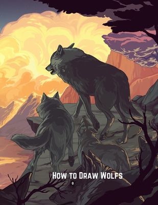 How to Draw Wolfs: Step-by-Step Drawing Guide Book to Learn How to Draw Wolves For Kids - Andrei Stephen