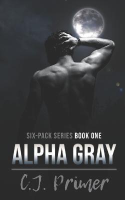 Alpha Gray: six-pack series book one - C. J. Primer