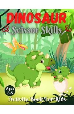 Coperta cărții 'Dinosaur Scissor Skills Activity Book For Kids Ages 3-5: Cut and Paste Activity Book for Preschoolers with Coloring and'