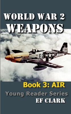 World War 2 Weapons Book 3: Air - Ef Clark
