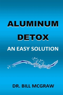 Aluminum Detox: An Easy Solution - Bill Mcgraw