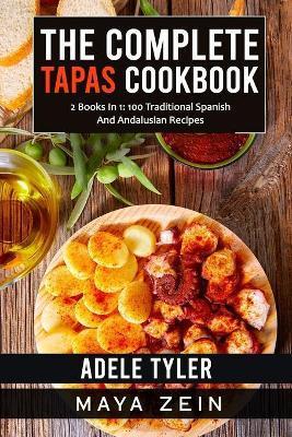 The Complete Tapas Cookbook: 2 Books In 1: 100 Traditional Spanish And Andalusian Recipes - Maya Zein