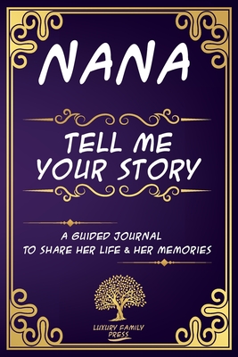 Nana tell me your story A Guided Journal To share Her Life & Her Memories: Keepsake journal for Nana with questions to share her life Long experiences - Luxury Family Press