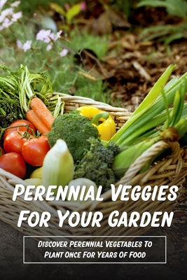 Perennial Veggies For Your Garden: Discover Perennial Vegetables To Plant Once For Years Of Food: Are Perennial Vegetables Easy To Grow - Doris Stoett