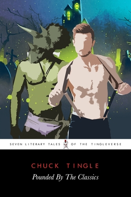 Pounded By The Classics: Seven Literary Tales Of The Tingleverse - Chuck Tingle