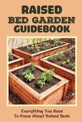 Raised Bed Garden Guidebook: Everything You Need To Know About Raised Beds: How To Build A Raised Garden Bed - Van Venere