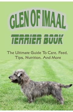 Coperta cărții 'Glen of Imaal Terrier Book: The Ultimate Guide To Care, Feed, Tips, Nutrition, And More: How To Train Your Glen Of'