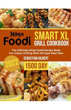 Coperta cărții 'Ninja Foodi Smart Xl Grill Cookbook: The Ultimate Ninja Foodi Recipe Book for Indoor Grilling With 30 Days Meal Plan -'