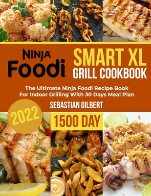 Coperta cărții 'Ninja Foodi Smart Xl Grill Cookbook: The Ultimate Ninja Foodi Recipe Book for Indoor Grilling With 30 Days Meal Plan -'