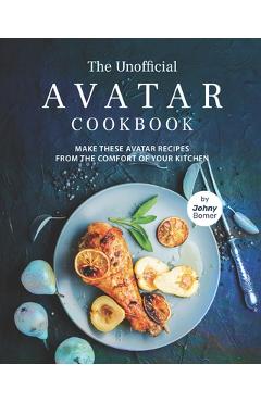 Poza produsului The Unofficial Avatar Cookbook: Make these Avatar Recipes from the Comfort of Your Kitchen - Johny Bomer