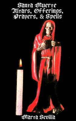 Santa Muerte: Altars, Offerings Prayers, & Spells - Marta Sevilla