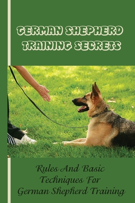 German Shepherd Training Basics: The Ultimate Guide To Training Your German Shepherd Puppy: Commands Behavior Of German Shepherd - Willie Guadagnolo