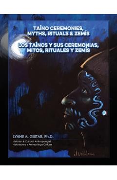 Taíno Ceremonies, Myths, Rituals & Zemís: Los taínos y sus ceremonias, mitos, rituales y zemís - Lynne A. Guitar