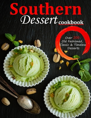 Southern Dessert Cookbook: Over 200 Old Fashioned, Classic & Timeless Desserts - Janie Kshlerin