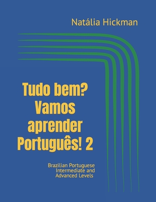 Tudo bem? Vamos aprender Português! 2: Brazilian Portuguese Intermediate and Advanced Levels - Natália Hickman