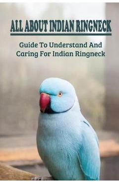 Coperta cărții 'All About Indian Ringneck: Guide To Understand And Caring For Indian Ringneck: Fun Facts About Indian Ringneck - Bobby'