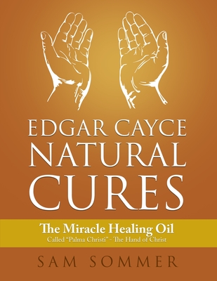 Edgar Cayce Natural Cures: The Miracle Healing Oil Called Palma Christi - The Hand of Christ - Sam Sommer