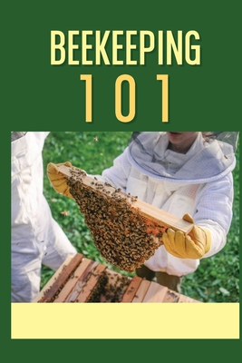 Beekeeping 101: The Ultimate Guide To Beekeeping For Beginners: Beekeeping A Practicle Guide - Juli Swindall