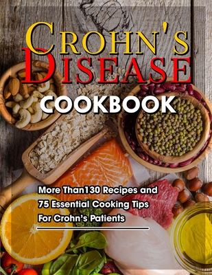 Crohn's Disease Cookbook: More Than130 Recipes and 75 Essential Cooking Tips For Crohn's Patients - Mike Wunsch