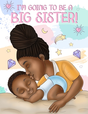 I'm Going to Be a Big Sister!: A Heartwarming Book to Help Prepare a Soon-To-Be Older Sibling for a New Baby - Black & African American Children's Bo - Aaliyah Wilson