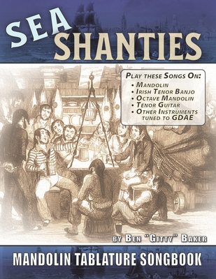 The Sea Shanty Mandolin Songbook: 52 Traditional Sea Songs & Shanties Arranged for Mandolin-Family Instruments - Ben Gitty Baker