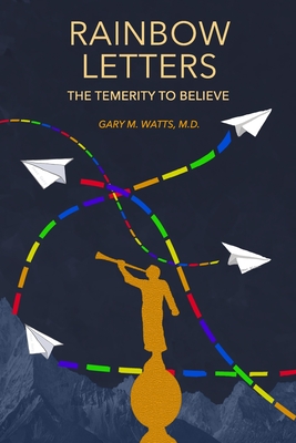 Rainbow Letters: The Temerity to Believe - Gary M. Watts